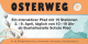 Osterweg - ein interaktiver Pfad mit 15 Stationen, 2.-9. April, täglich von 10-19 Uhr, ab Bushaltestelle "Schule Ried"
